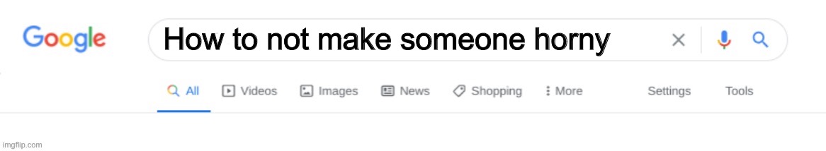 Empty Google Search | How to not make someone horny | image tagged in empty google search,horny | made w/ Imgflip meme maker