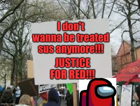 I don't wanna be treated sus anymore!!! JUSTICE FOR RED!!! | made w/ Imgflip meme maker