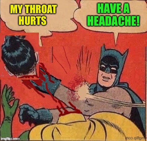 MY THROAT HURTS HAVE A HEADACHE! | made w/ Imgflip meme maker