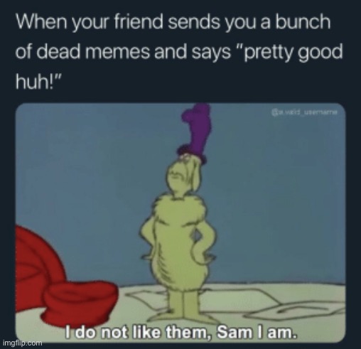And yet, here I am (and here it is) on a repost stream | image tagged in reposts,repost,reposts are lame,reposts are awesome,dr seuss,book | made w/ Imgflip meme maker