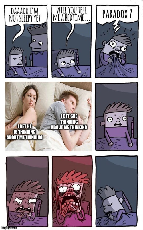 bedtime paradox | I BET SHE THINKING ABOUT ME THINKING; I BET HE IS THINKING ABOUT ME THINKING | image tagged in bedtime paradox | made w/ Imgflip meme maker