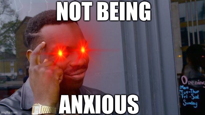 how are you never stressed? | NOT BEING; ANXIOUS | image tagged in memes,roll safe think about it | made w/ Imgflip meme maker