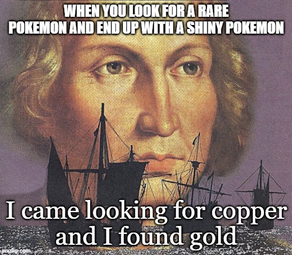 i mean i didnt expect it BUT ILL TAKE IT | WHEN YOU LOOK FOR A RARE POKEMON AND END UP WITH A SHINY POKEMON; I came looking for copper
and I found gold | image tagged in i came looking for copper and i found gold,pokemon,memes,shiny pokemon | made w/ Imgflip meme maker