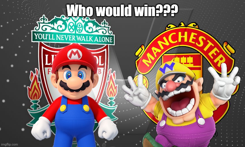 YAAAAHOOOOOO OMG WAAAAAAAAAAAAAAAAAAA 17.01.21 | Who would win??? | image tagged in memes,super mario,wario,liverpool,manchester united,premier league | made w/ Imgflip meme maker