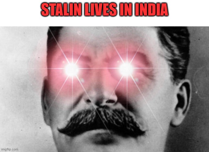Communism intensifies | STALIN LIVES IN INDIA | image tagged in communism intensifies | made w/ Imgflip meme maker