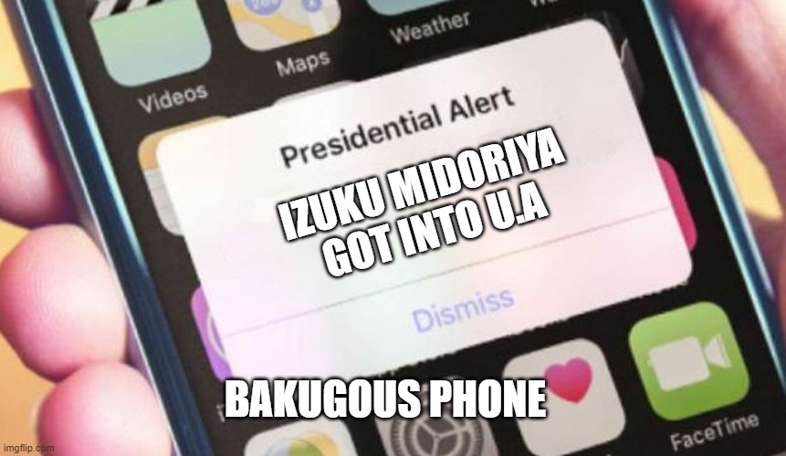 Bakugou's Nightmare | IZUKU MIDORIYA GOT INTO U.A; BAKUGOUS PHONE | image tagged in memes,presidential alert | made w/ Imgflip meme maker
