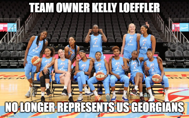 TEAM OWNER KELLY LOEFFLER; NO LONGER REPRESENTS US GEORGIANS | made w/ Imgflip meme maker