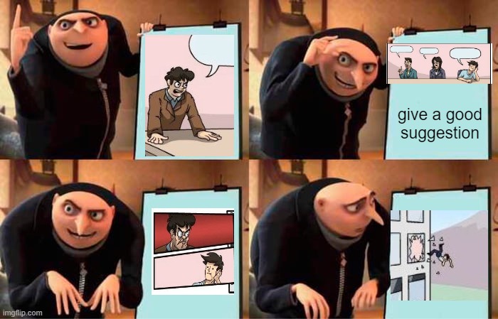 Gru's Plan Meme | give a good suggestion | image tagged in memes,gru's plan,boardroom meeting suggestion,crossover | made w/ Imgflip meme maker