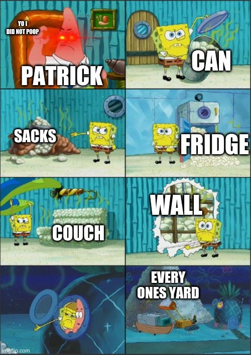 Spongebob Diapers, with captions | YO I DID NOT POOP; CAN; PATRICK; SACKS; FRIDGE; WALL; COUCH; EVERY ONES YARD | image tagged in spongebob diapers with captions | made w/ Imgflip meme maker