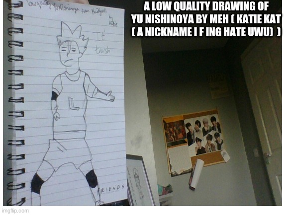 A LOW QUALITY DRAWING OF YU NISHINOYA BY MEH ( KATIE KAT ( A NICKNAME I F ING HATE UWU)  ) | made w/ Imgflip meme maker