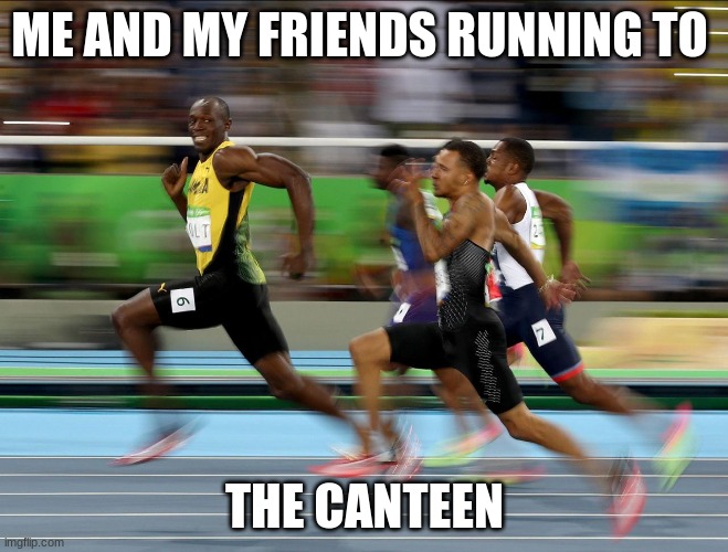 Canteen Race | ME AND MY FRIENDS RUNNING TO; THE CANTEEN | image tagged in usain bolt running | made w/ Imgflip meme maker