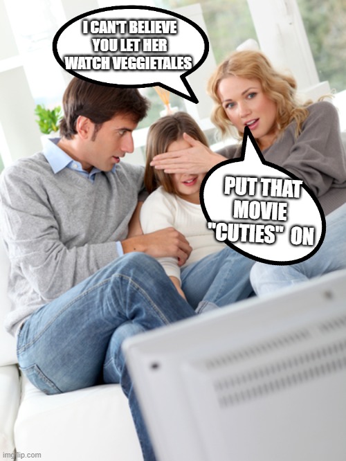 Why can't you watch "Cuties" like normal little girls (link in comments) | image tagged in bad parents | made w/ Imgflip meme maker