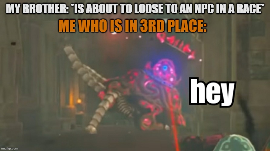 This happened once while we were playing | MY BROTHER: *IS ABOUT TO LOOSE TO AN NPC IN A RACE*; ME WHO IS IN 3RD PLACE: | image tagged in guardian hey,skylanders,racing,npc | made w/ Imgflip meme maker