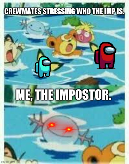 imposter when hes non-sus | CREWMATES STRESSING WHO THE IMP IS. ME, THE IMPOSTOR. | image tagged in evil wooper | made w/ Imgflip meme maker
