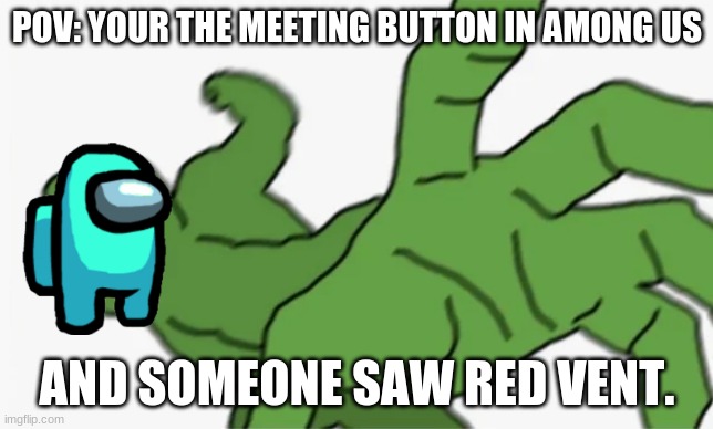 i like ya button, meeting! WHACK | POV: YOUR THE MEETING BUTTON IN AMONG US; AND SOMEONE SAW RED VENT. | image tagged in pepe punch | made w/ Imgflip meme maker