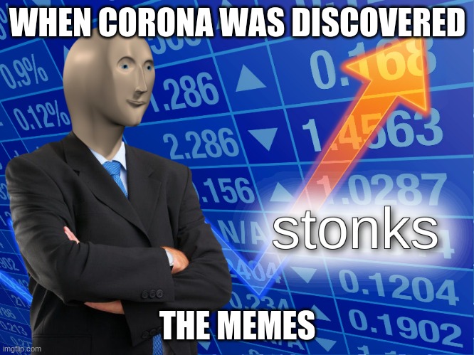 meme stonk | WHEN CORONA WAS DISCOVERED; THE MEMES | image tagged in stonks | made w/ Imgflip meme maker