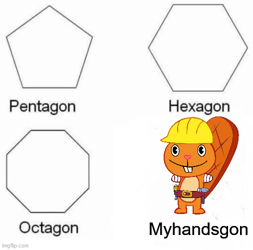 Found his hands yet? | Myhandsgon | image tagged in memes,pentagon hexagon octagon | made w/ Imgflip meme maker