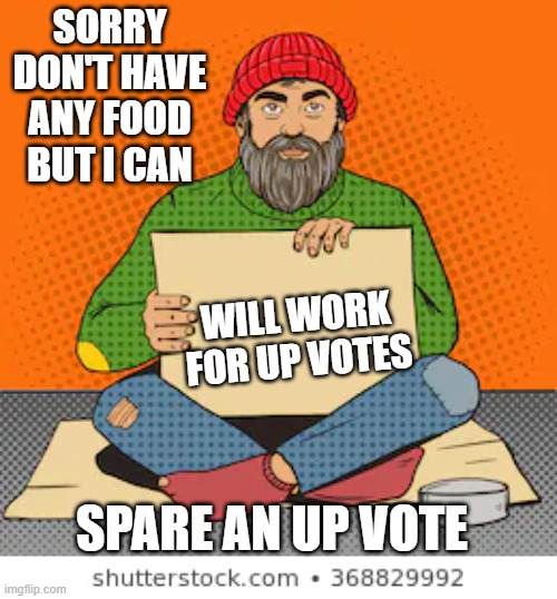 SORRY DON'T HAVE ANY FOOD BUT I CAN SPARE AN UP VOTE WILL WORK FOR UP VOTES | made w/ Imgflip meme maker