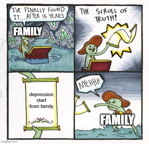 true | FAMILY; depression start from family; FAMILY | image tagged in memes,the scroll of truth | made w/ Imgflip meme maker