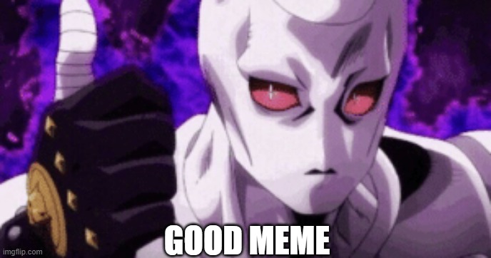 Killer Queen approves | GOOD MEME | image tagged in killer queen approves | made w/ Imgflip meme maker