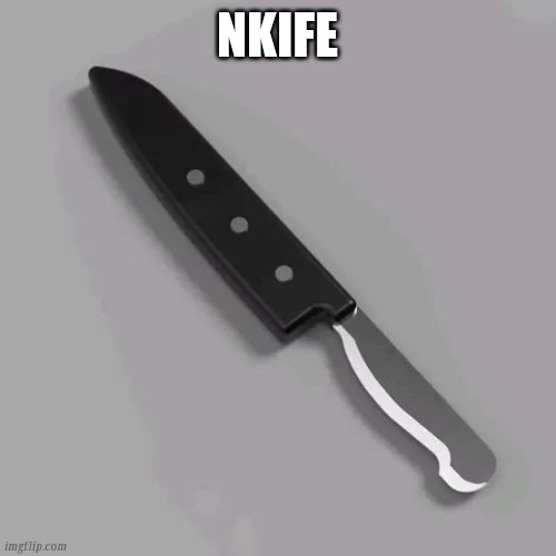 Cursed Meme | NKIFE | image tagged in cursed image | made w/ Imgflip meme maker