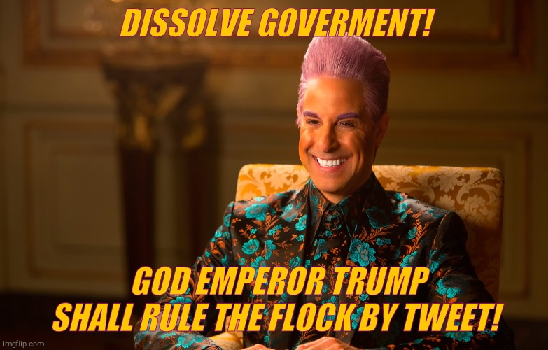 Caesar Flickerman (Stanley Tucci) | DISSOLVE GOVERMENT! GOD EMPEROR TRUMP  SHALL RULE THE FLOCK BY TWEET! | image tagged in caesar flickerman stanley tucci | made w/ Imgflip meme maker