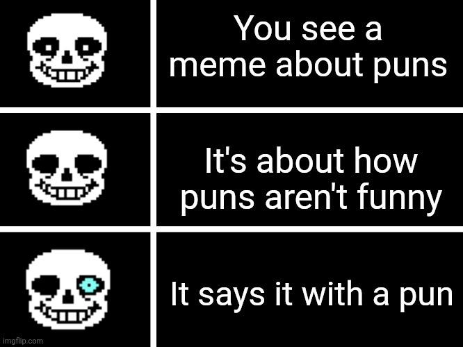 Megalovania intensifies | You see a meme about puns; It's about how puns aren't funny; It says it with a pun | image tagged in sans's head | made w/ Imgflip meme maker