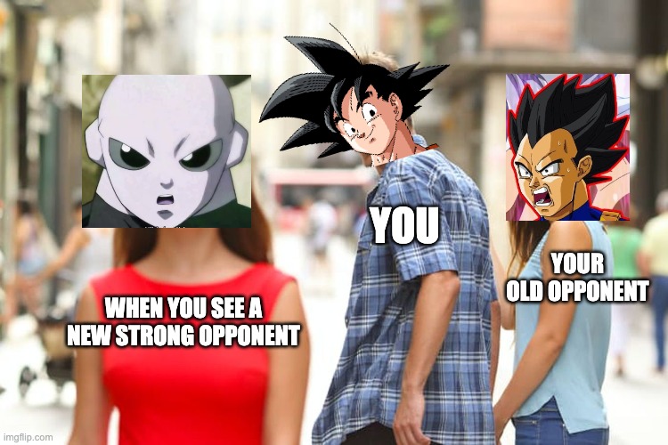 Distracted Boyfriend | YOU; YOUR OLD OPPONENT; WHEN YOU SEE A NEW STRONG OPPONENT | image tagged in memes,distracted boyfriend | made w/ Imgflip meme maker