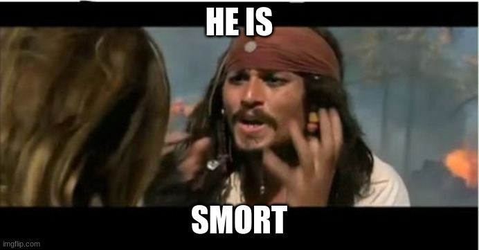 Why Is The Rum Gone Meme | HE IS SMORT | image tagged in memes,why is the rum gone | made w/ Imgflip meme maker