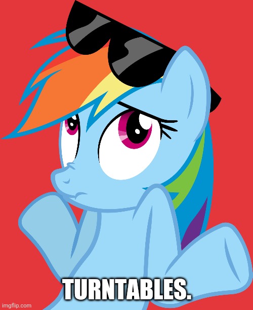 Shrugged Rainbow Dash (MLP) | TURNTABLES. | image tagged in shrugged rainbow dash mlp | made w/ Imgflip meme maker