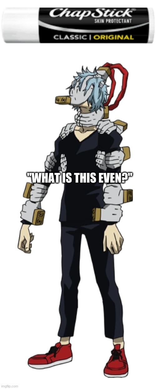 He.Need.Some.ChApStIcK. | "WHAT IS THIS EVEN?" | image tagged in my hero academia,villain,memes | made w/ Imgflip meme maker