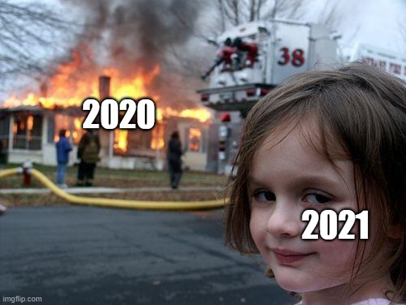 happy 2021 | 2020; 2021 | image tagged in memes,disaster girl | made w/ Imgflip meme maker
