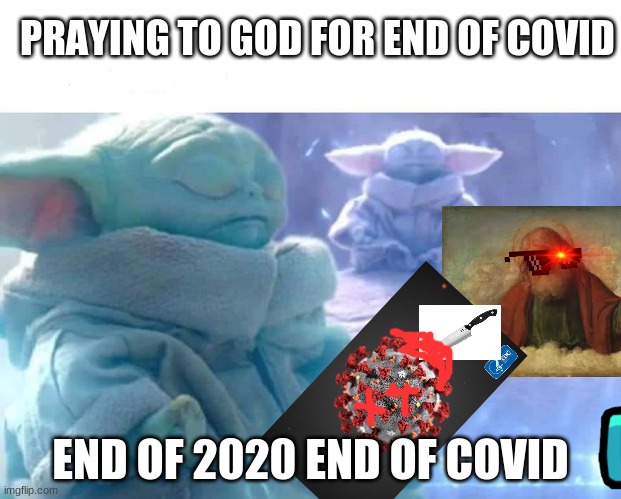 baby yoda meditating | PRAYING TO GOD FOR END OF COVID; END OF 2020 END OF COVID | image tagged in baby yoda meditating | made w/ Imgflip meme maker