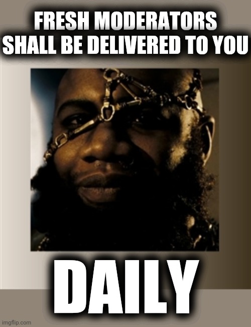 Fresh Oracles | FRESH MODERATORS SHALL BE DELIVERED TO YOU DAILY | image tagged in fresh oracles | made w/ Imgflip meme maker