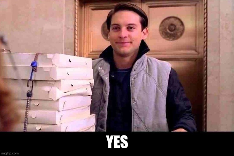 pizzA TIME | YES | image tagged in pizza time | made w/ Imgflip meme maker