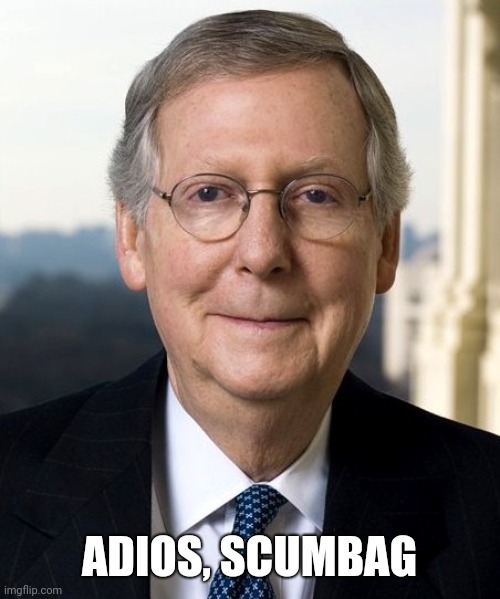 Take off, hoser | ADIOS, SCUMBAG | image tagged in mitch mcconnel | made w/ Imgflip meme maker