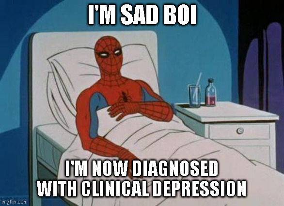Spiderman Hospital Meme | I'M SAD BOI; I'M NOW DIAGNOSED WITH CLINICAL DEPRESSION | image tagged in memes,spiderman hospital,spiderman | made w/ Imgflip meme maker