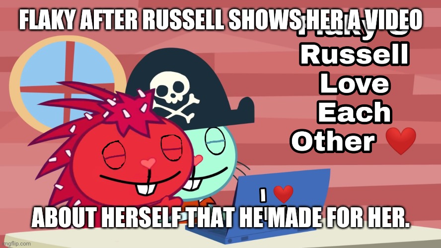 Flaky is a sweet girl ❤️ | FLAKY AFTER RUSSELL SHOWS HER A VIDEO; ABOUT HERSELF THAT HE MADE FOR HER. | image tagged in flaky and russell,htf | made w/ Imgflip meme maker