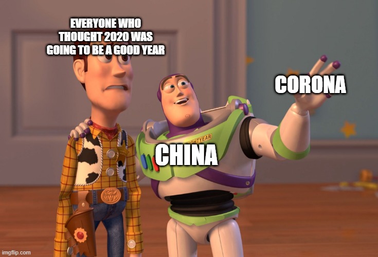 2020 | EVERYONE WHO THOUGHT 2020 WAS GOING TO BE A GOOD YEAR; CORONA; CHINA | image tagged in memes,x x everywhere | made w/ Imgflip meme maker