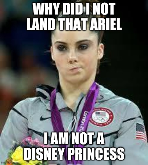 Ariel | WHY DID I NOT LAND THAT ARIEL; I AM NOT A DISNEY PRINCESS | image tagged in unimpressed olympic gymnast | made w/ Imgflip meme maker