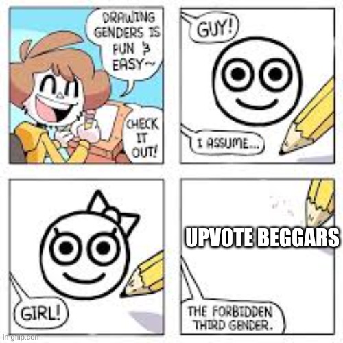 the forbidden third gender | UPVOTE BEGGARS | image tagged in the forbidden third gender | made w/ Imgflip meme maker