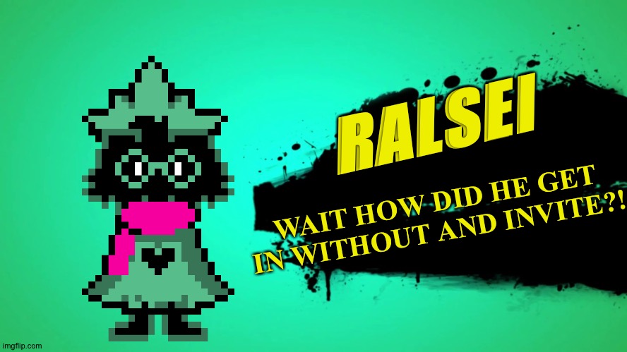 EVERYONE JOINS THE BATTLE | RALSEI WAIT HOW DID HE GET IN WITHOUT AND INVITE?! | image tagged in everyone joins the battle | made w/ Imgflip meme maker