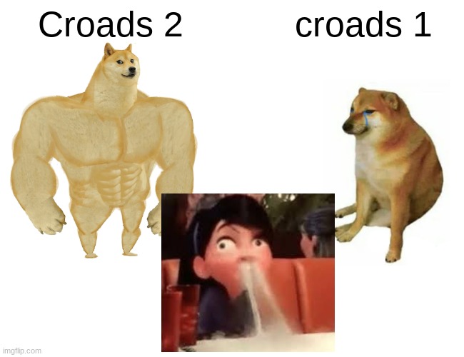 C R O A D S | Croads 2; croads 1 | image tagged in memes,buff doge vs cheems | made w/ Imgflip meme maker