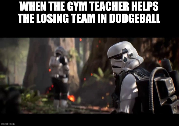 Even my grandma can run faster than you guys!! | WHEN THE GYM TEACHER HELPS THE LOSING TEAM IN DODGEBALL | image tagged in gym memes,storm trooper | made w/ Imgflip meme maker