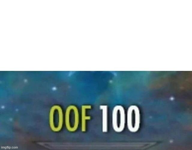 image tagged in oof 100 | made w/ Imgflip meme maker