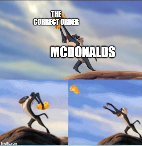 lion being yeeted | THE CORRECT ORDER; MCDONALDS | image tagged in lion being yeeted | made w/ Imgflip meme maker