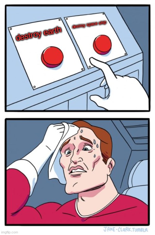 Two Buttons | destroy space ship; destroy earth | image tagged in memes,two buttons | made w/ Imgflip meme maker