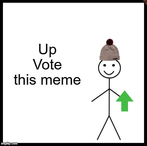 Be Like Bill Meme | Up Vote this meme | image tagged in memes,be like bill | made w/ Imgflip meme maker
