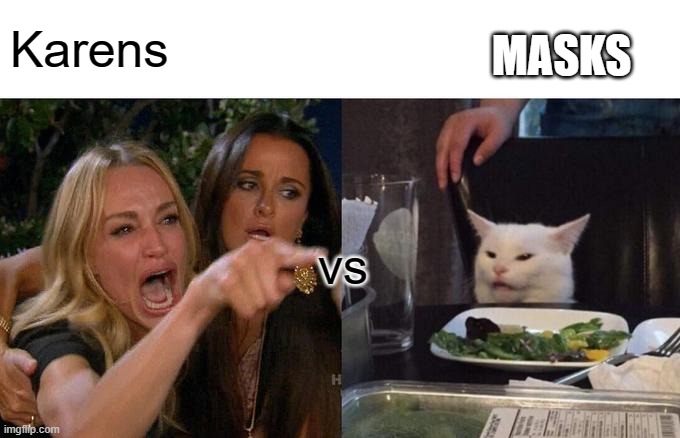 who will win? | MASKS; Karens; vs | image tagged in memes,woman yelling at cat | made w/ Imgflip meme maker