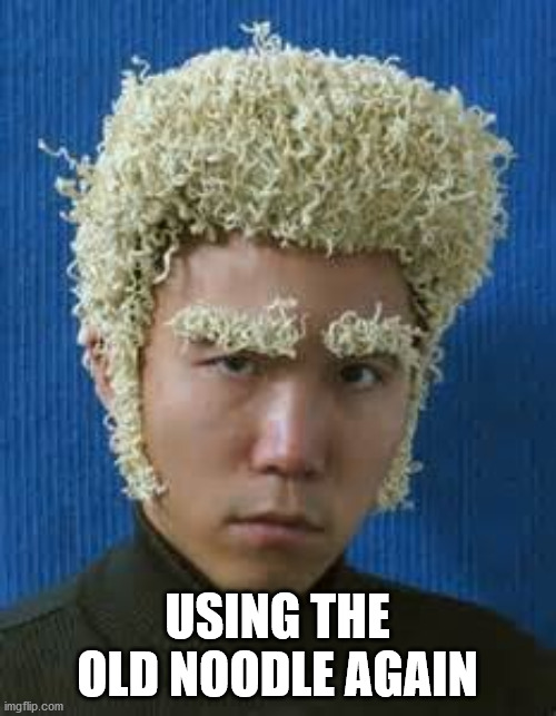 Ramen Noodle | USING THE OLD NOODLE AGAIN | image tagged in ramen noodle,eye roll | made w/ Imgflip meme maker